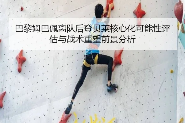 巴黎姆巴佩离队后登贝莱核心化可能性评估与战术重塑前景分析